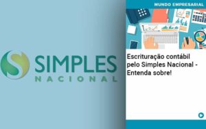 Escrituracao Contabil Pelo Simples Nacional Entenda Sobre Organização Contábil Lawini - SIG - Gestão Inteligente