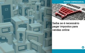 Saiba Se E Necessario Pagar Impostos Para Vendas Online Organização Contábil Lawini - SIG - Gestão Inteligente