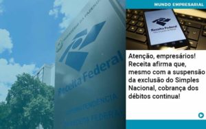 Atencao Empresarios Receita Afirma Que Mesmo Com A Suspensao Da Exclusao Do Simples Nacional Cobranca Dos Debitos Continua Organização Contábil Lawini - SIG - Gestão Inteligente