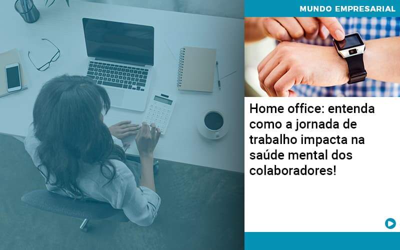 Home Office Entenda Como A Jornada De Trabalho Impacta Na Saude Mental Dos Colaboradores Organização Contábil Lawini - SIG - Gestão Inteligente