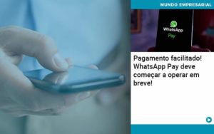 Pagamento Facilitado Whatsapp Pay Deve Comecar A Operar Em Breve Organização Contábil Lawini - SIG - Gestão Inteligente