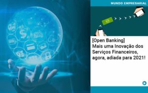 Open Banking Mais Uma Inovacao Dos Servicos Financeiros Agora Adiada Para 2021 Organização Contábil Lawini - SIG - Gestão Inteligente